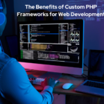 Benefits of Custom PHP Frameworks for Web Development